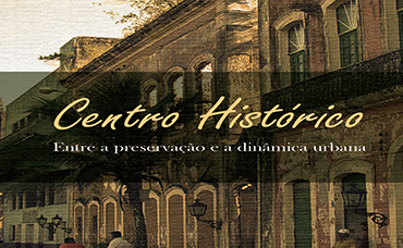 CENTRO HISTÓRICO: ENTRE A PRESERVAÇÃO E A DINÂMICA URBANA